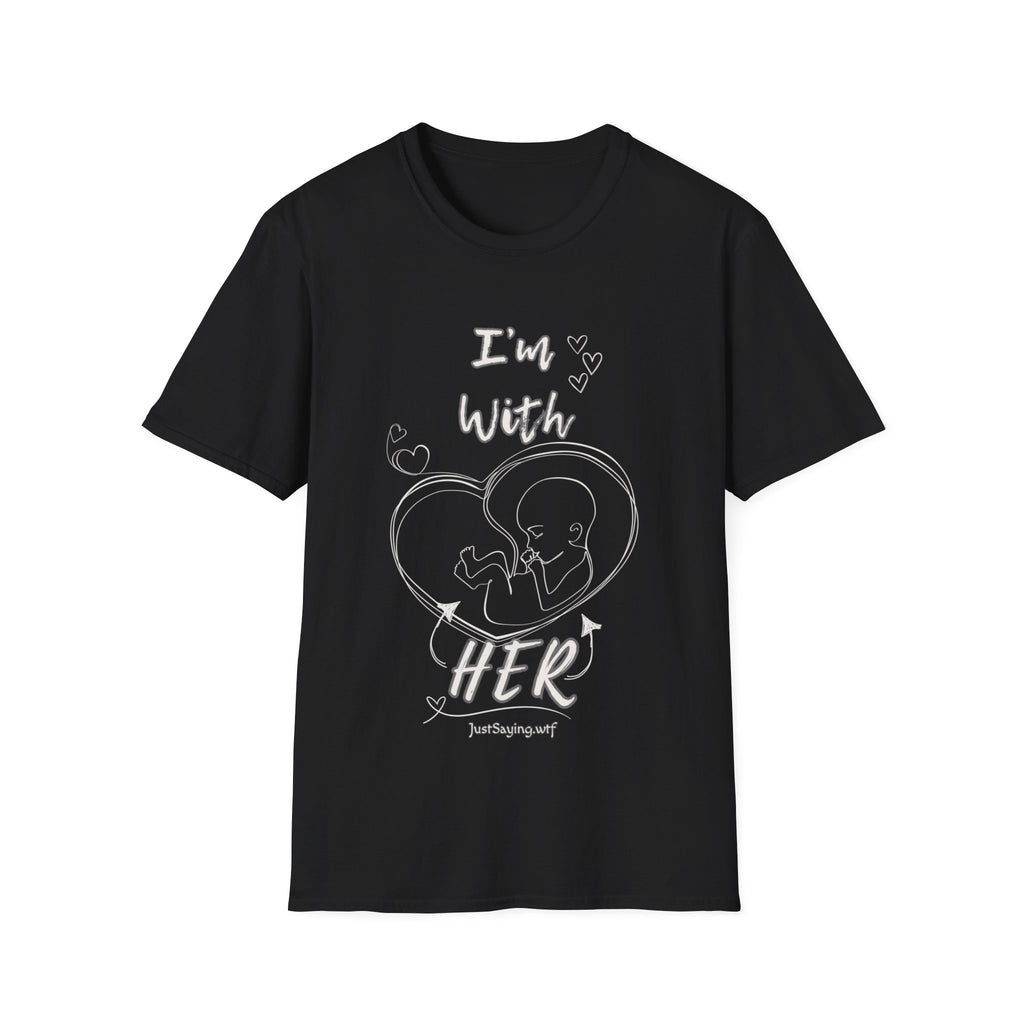 I'm With Her Unisex Softstyle T-Shirt Pro-Life, Women's Healthcare, Save The Babies, Save Our Children