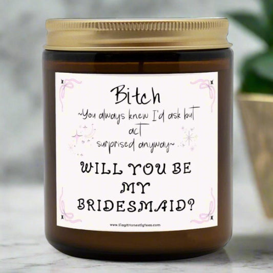 Bitch You Always Knew I'd Ask, Will You Be My Bridesmaid Proposal Candle