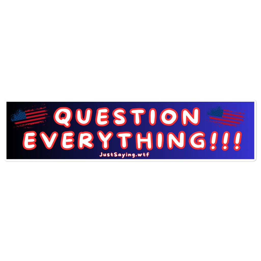 Question Everything, Anti Government, Anti Authority, Anti-Tyranny, Stop Tyranny Bumper Sticker