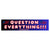 Question Everything, Anti Government, Anti Authority, Anti-Tyranny, Stop Tyranny Bumper Sticker