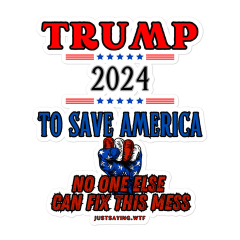 Trump 2024 To Save America- No One Else Can Fix This Mess Bubble-free stickers