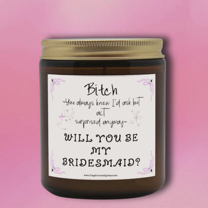 Bitch You Always Knew I'd Ask, Will You Be My Bridesmaid Proposal Candle