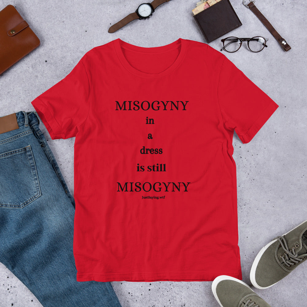 Misogyny in a Dress Is Still Misogyny Unisex t-shirt