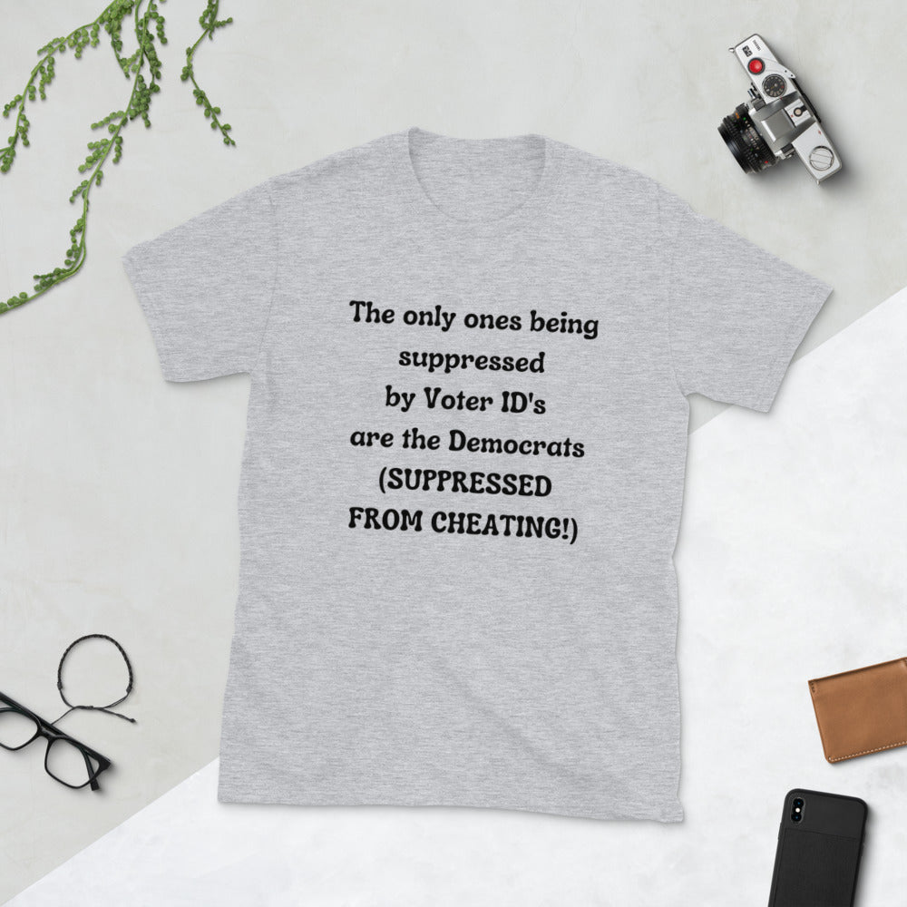 The Only Ones Being Suppressed By Voter ID's Are the Democrats (Suppressed From Cheating!)  Short-Sleeve Unisex T-Shirt