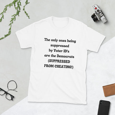 The Only Ones Being Suppressed By Voter ID's Are the Democrats (Suppressed From Cheating!)  Short-Sleeve Unisex T-Shirt